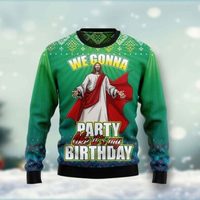 We Gonna Party Like It's Your Birthday Ugly Christmas Sweater