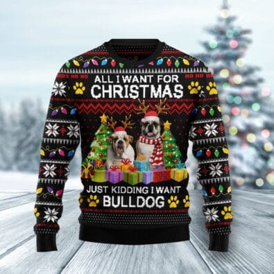 All I Want For Christmas Is Bulldog Ugly Christmas Sweater
