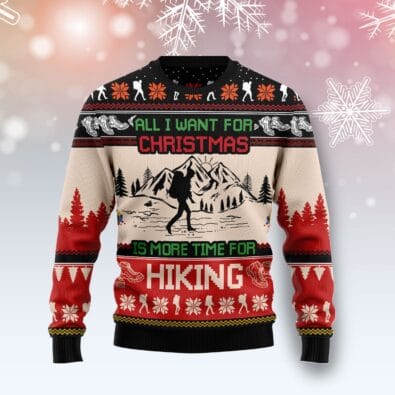 All I Want For Christmas Is More Time For Hiking Ugly Christmas Sweater